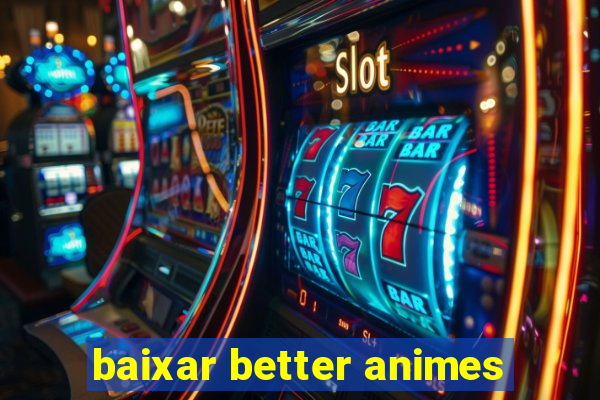 baixar better animes